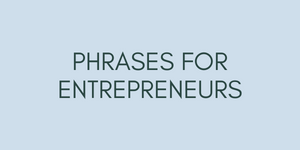 Phrases for entrepreneurs