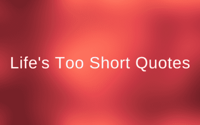 Life’s Too Short Quotes