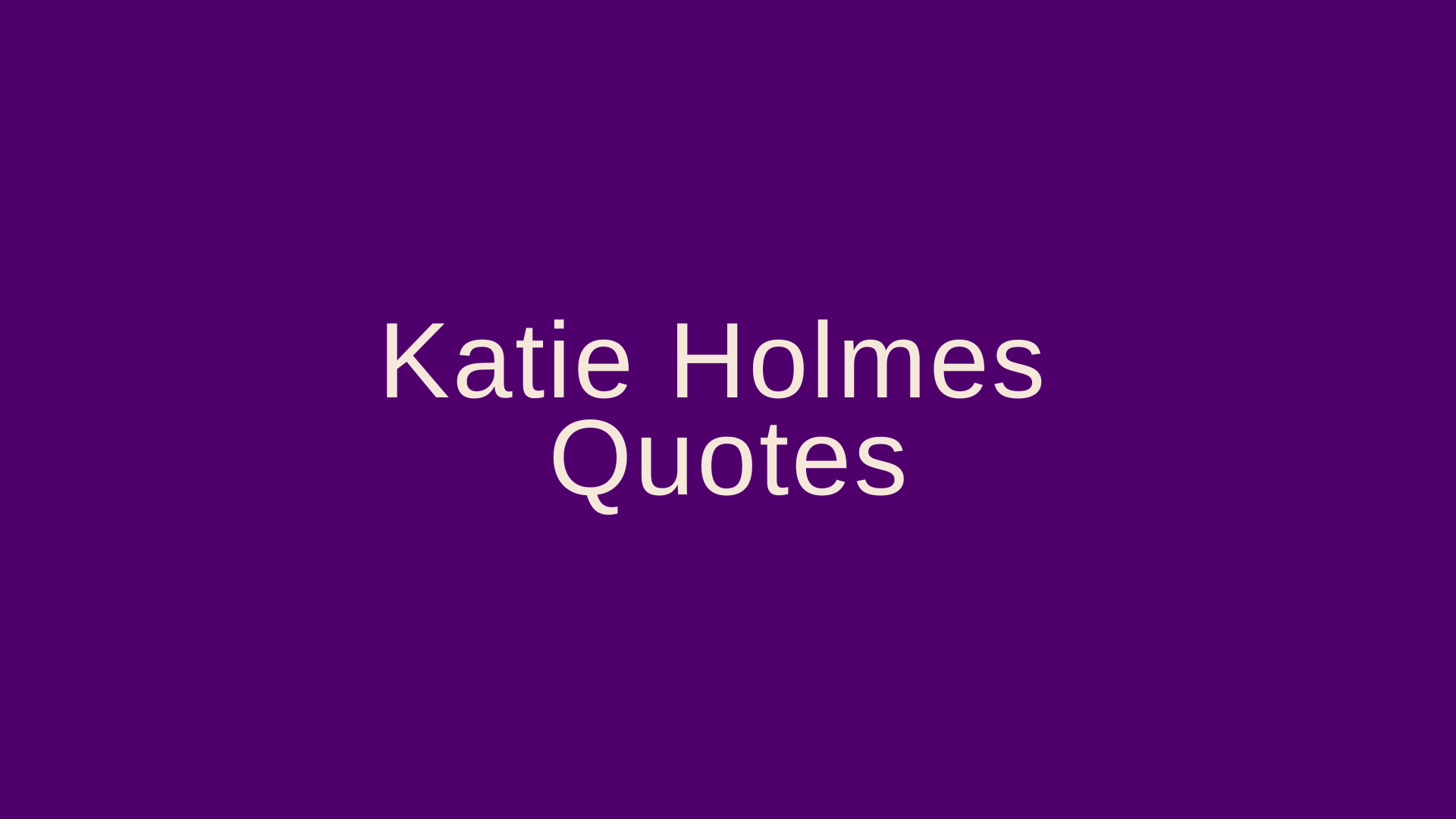 Katie Holmes Quotes