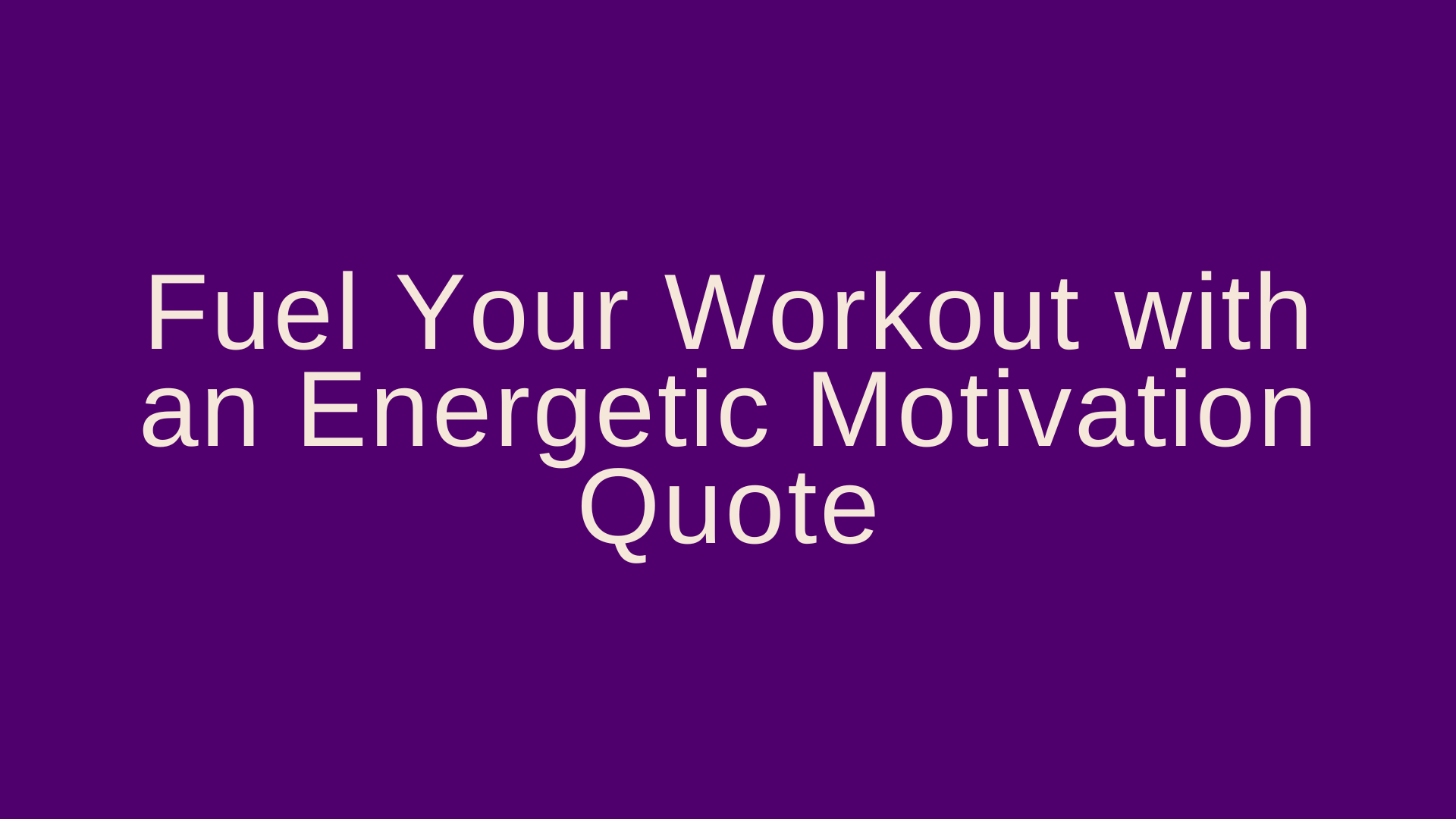 Fuel Your Workout with an Energetic Motivation Quote